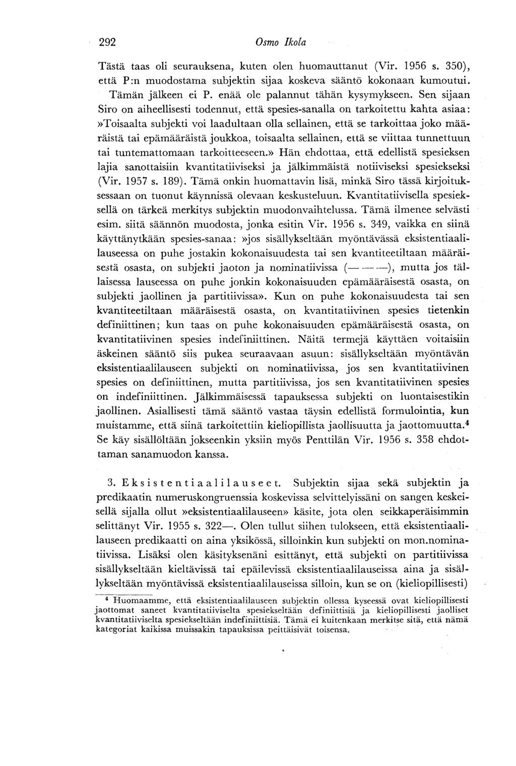 292 Osmo Ikola Tästä taas oli seurauksena, kuten olen huomauttanut (Vir. 1956 s. 350), että P:n muodostama subjektin sijaa koskeva sääntö kokonaan kumoutui. Tämän jälkeen ei P.