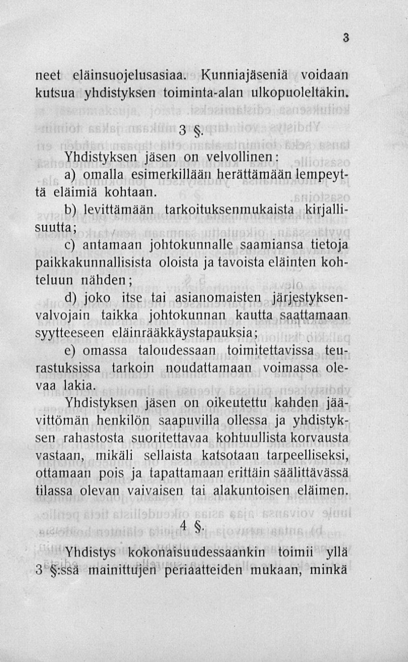 neet eläinsuojelusasiaa. Kunniajäseniä voidaan kutsua yhdistyksen toiminta-alan ulkopuoleltakin. tä 3 jäsen on velvollinen: Yhdistyksen a) omalla esimerkillään herättämään lempeyt- eläimiä kohtaan.