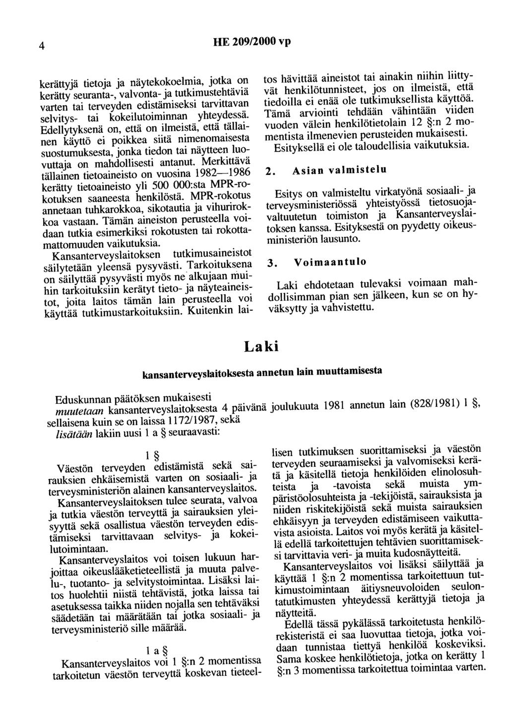 4 HE 209/2000 vp kerättyjä tietoja ja näytekokoelmia, jotka on kerätty seuranta-, valvonta- ja tutkimustehtäviä varten tai terveyden edistämiseksi tarvittavan selvitys- tai kokeilutoiminnan