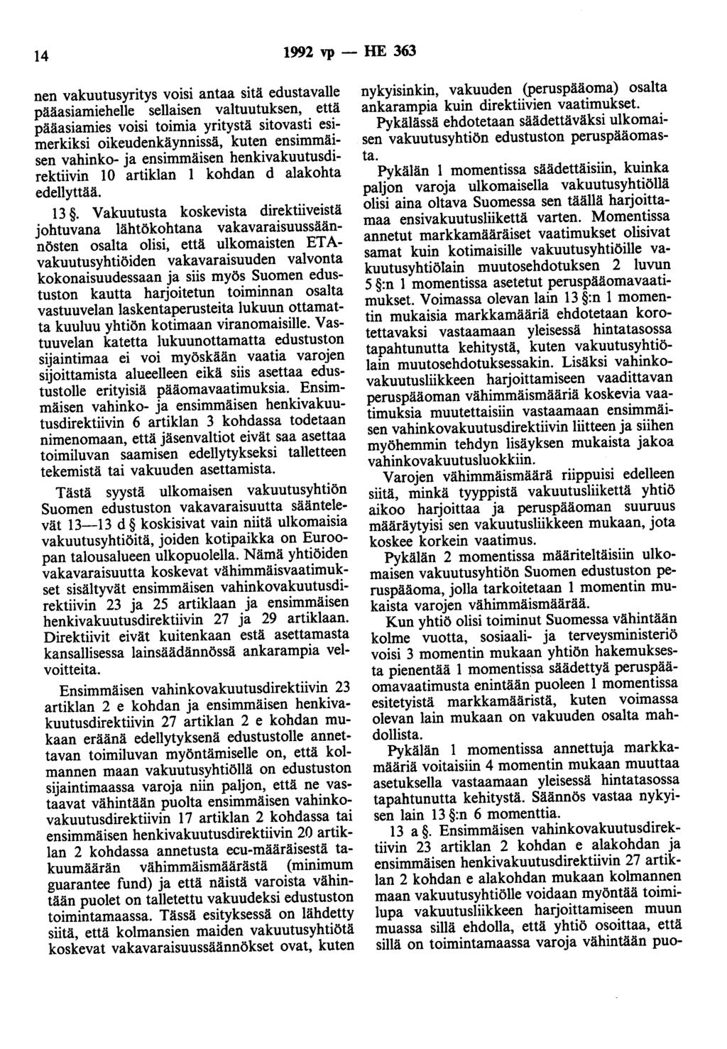 14 1992 vp- HE 363 nen vakuutusyritys voisi antaa sitä edustavalle pääasiamiehelle sellaisen va1tuutuksen, että pääasiamies voisi toimia yritystä sitovasti esimerkiksi oikeudenkäynnissä, kuten