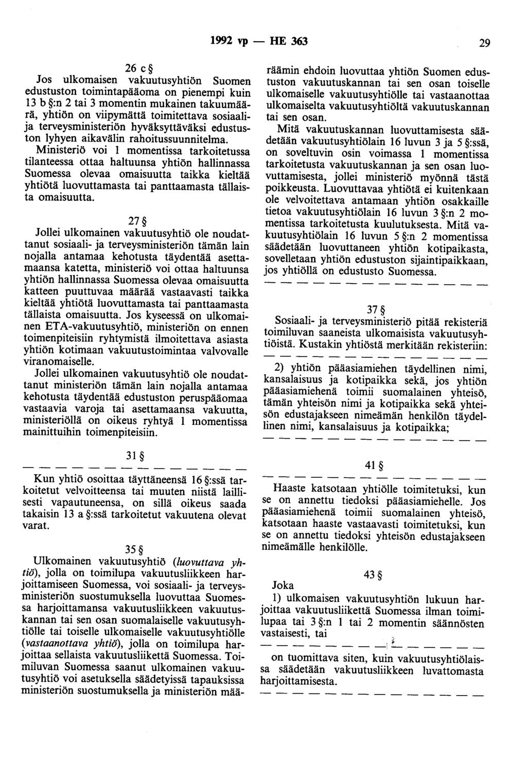 1992 vp - HE 363 29 26 c Jos ulkomaisen vakuutusyhtiön Suomen edustuston toimintapääoma on pienempi kuin 13 b :n 2 tai 3 momentin mukainen takuumäärä, yhtiön on viipymättä toimitettava sosiaalija