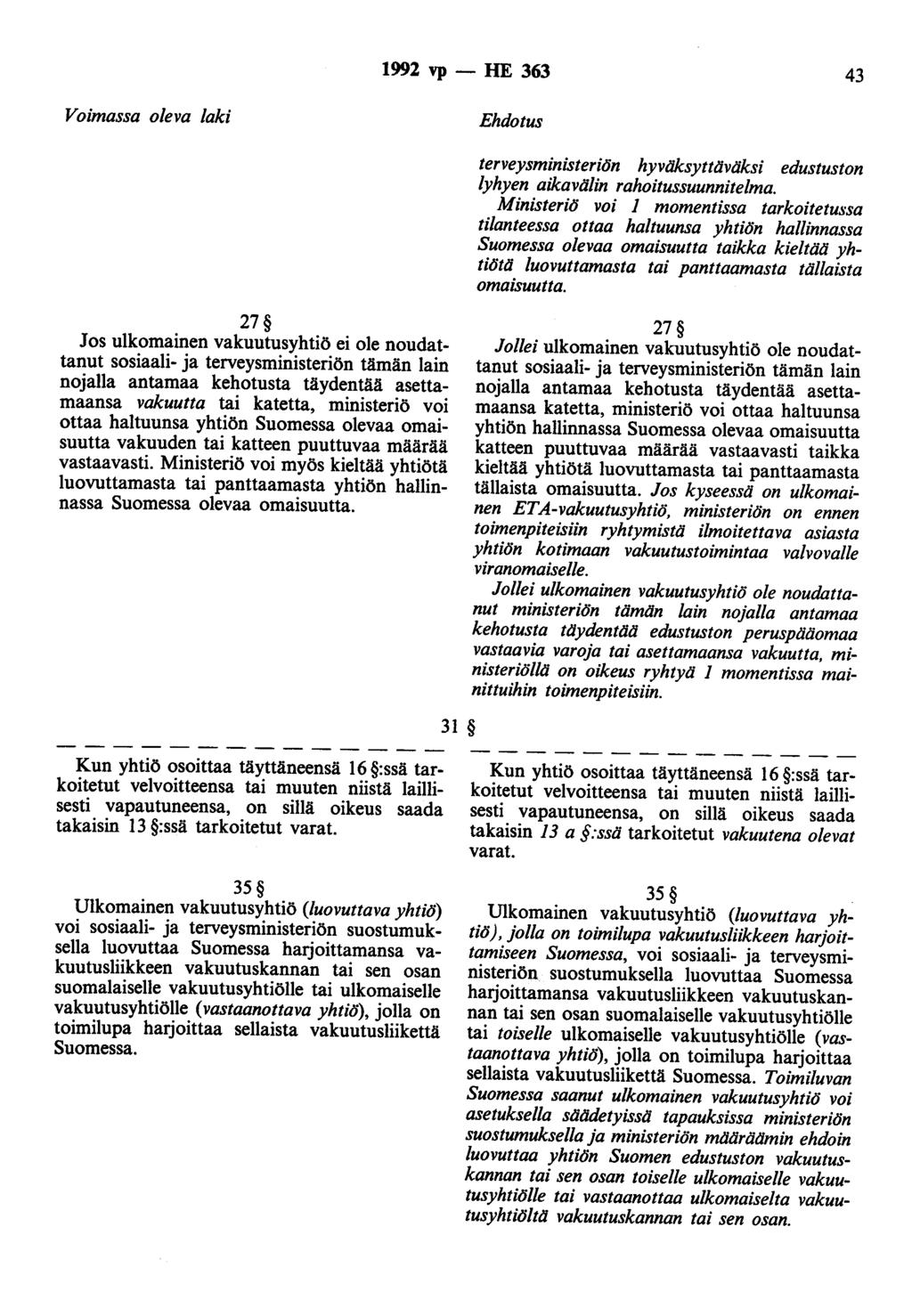 1992 vp- HE 363 43 Voimassa oleva laki Ehdotus 27 Jos ulkomainen vakuutusyhtiö ei ole noudattanut sosiaali- ja terveysministeriön tämän lain nojalla antamaa kehotusta täydentää asettamaansa vakuutta