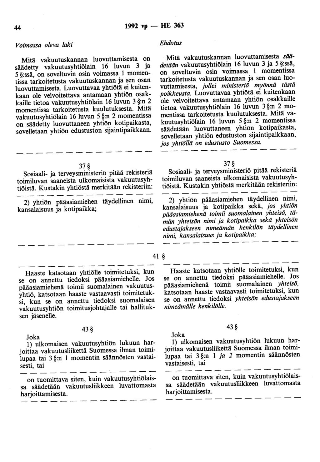 44 1992 vp- HE 363 Voimassa oleva laki Mitä vakuutuskannan luovuttamisesta on säädetty vakuutusyhtiölain 16 luvun 3 ja 5 :ssä, on soveltuvin osin voimassa 1 momentissa tarkoitetusta vakuutuskannan ja