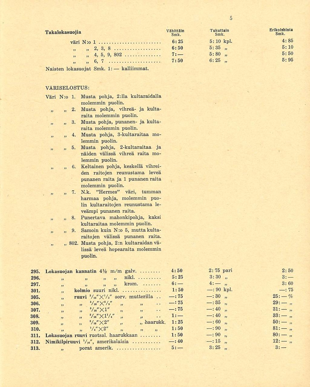 =7s.. 1: 5:80 5; 50 Takalokasuojia Vähittäin Tukuttain E lnu väri N:o 1 6: 25 5:10 kpl. 4: 85 2, 6:50 5:35 5:10 3, 8 4, 5, 9, 802 7: 6, 7 7:50 6:25 5:95 Naisten lokasuojat Smk. 1: kalliimmat.