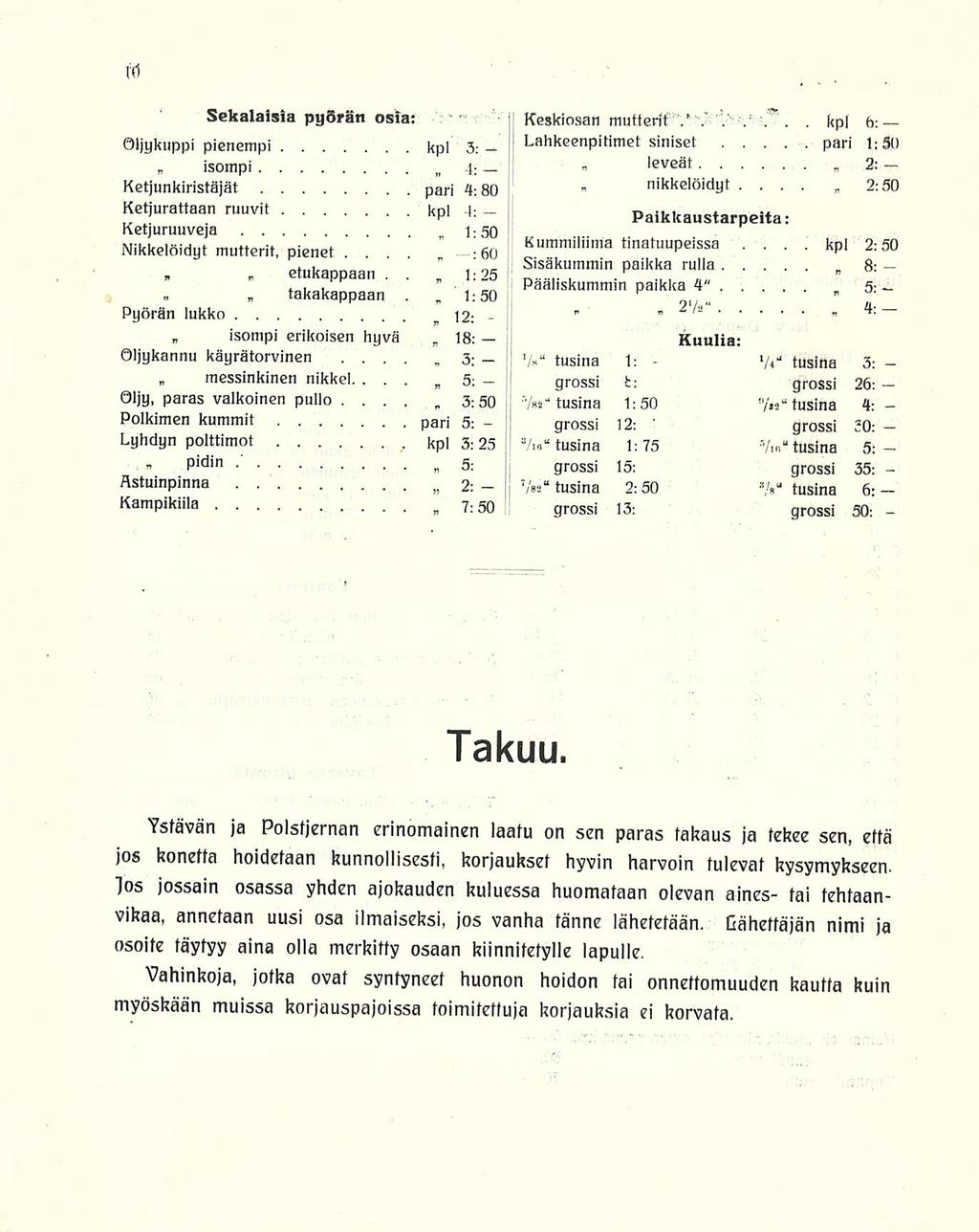 3 : tusina kpl Sekalaisia pyörän osia; öljykuppi pienempi kpl 3: isompi n 4 ; _ Ketjunkiristäjät pari 4:80 Ketjurattaan ruuvit kpl 4; Ketjuruuveja 1:50 Nikkelöidyt mutterit pienet 60» ctukappaan 1:25