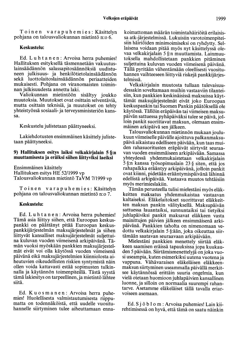 Velkojen eräpäivät 1999 T o i n e n v a r a p u h e m i e s : Käsittelyn pohjana on talousvaliokunnan mietintö n:o 6. Keskustelu: Ed. L u h t a n e n : Arvoisa herra puhemies!