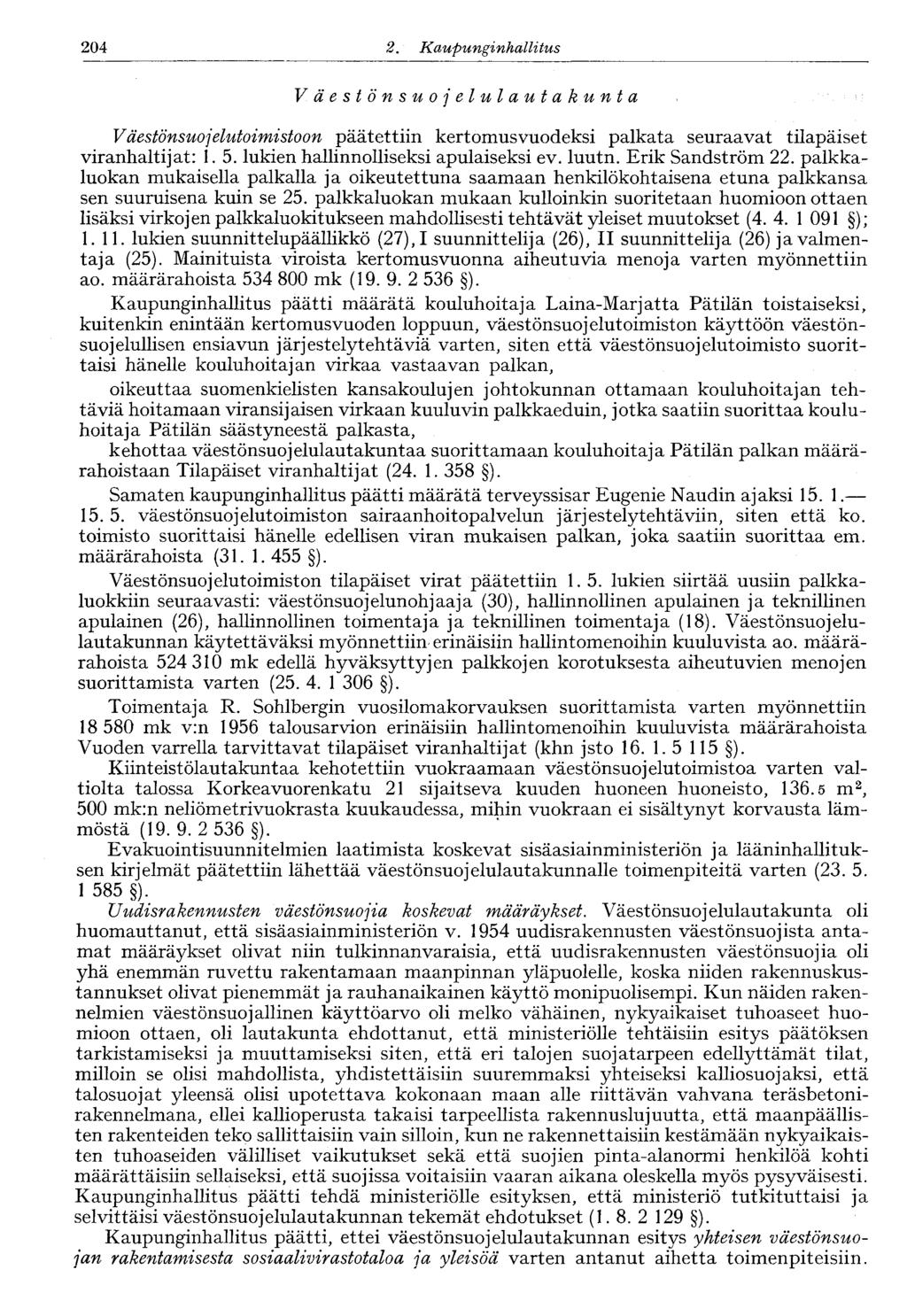 122 2. Kaupunginhallitus 204 Väestönsuojelulautakunta Väestönsuojelutoimistoon päätettiin kertomusvuodeksi palkata seuraavat tilapäiset viranhaltijat: 1. 5. lukien hallinnolliseksi apulaiseksi ev.