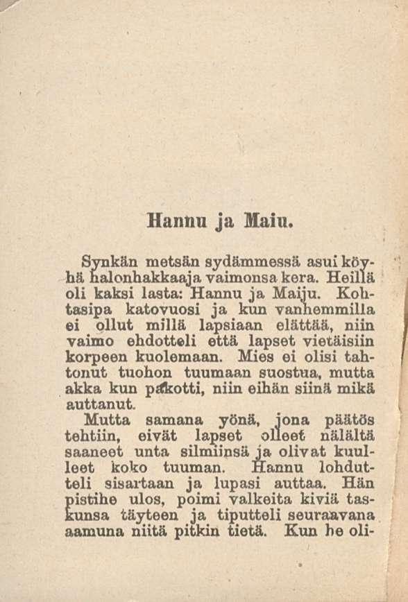 Hannu ja Maiu. Synkän metsän sydämmessä asui köyhä nalonhakkaaja vaimonsa kera. Heillä oli kaksi lasta: Hannu ja Maiju.