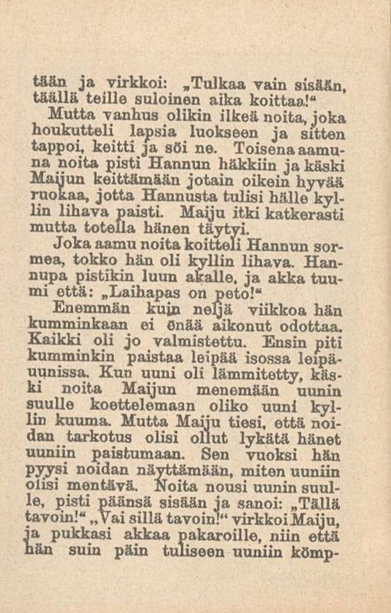 tään ja virkkoi:.tulkaa vain sisään, täällä teille suloinen aika koittaa!" Mutta vanhus olikin ilkeä noita, joka houkutteli lapsia luokseen ja sitten tappoi, keitti ja söi ne.