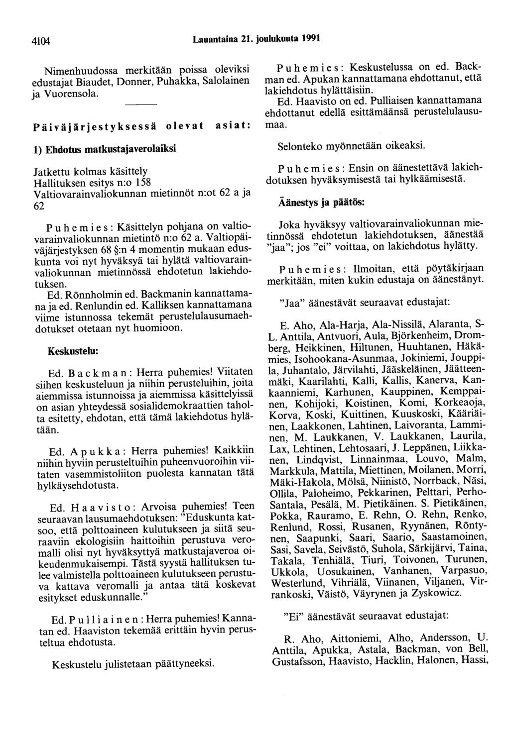 4104 Lauantaina 21. joulukuuta 1991 Nimenhuudossa merkitään poissa oleviksi edustajat Biaudet, Donner, Puhakka, Salolainen ja Vuorensola. Puh e m i e s : Keskustelussa on ed. Backman ed.