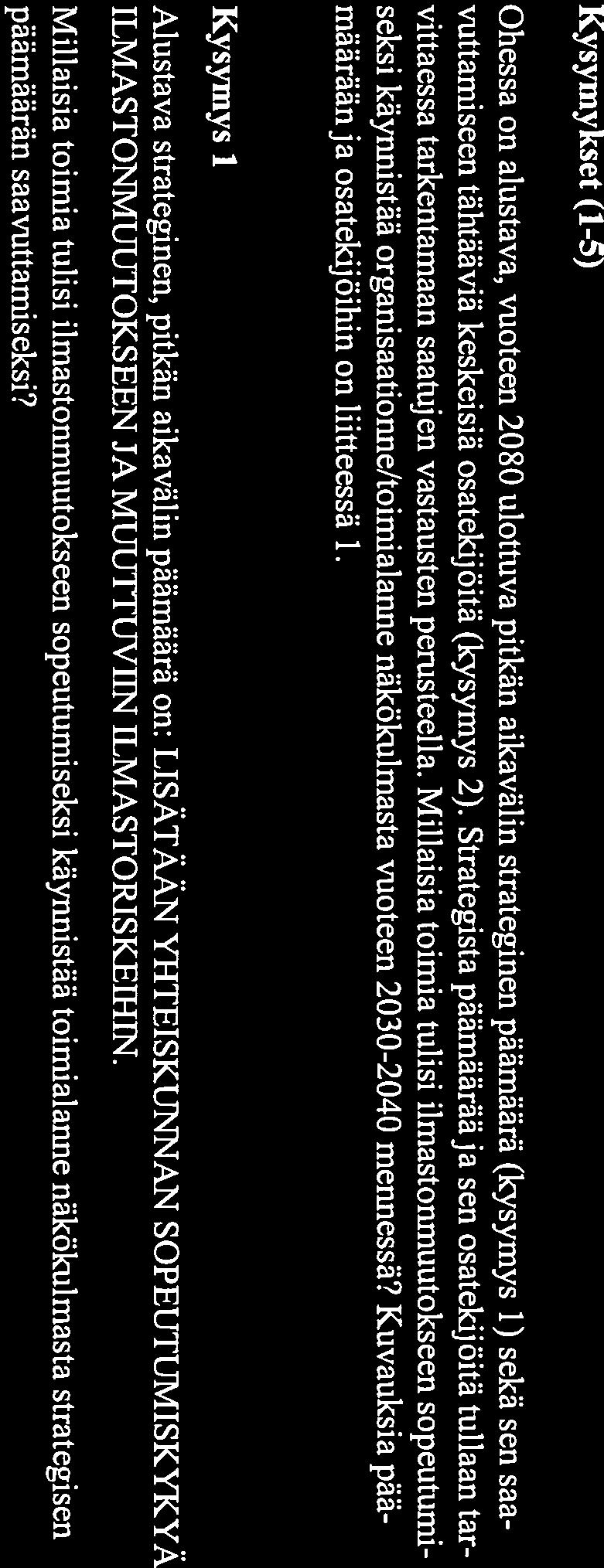 2 (7) Kysymykset (1-5) Ohessa on alustava, vuoteen 2080 ulottuva pitkän aikavälin strateginen päämäärä (kysymys 1) sekä sen saa vuttamiseen tähtääviä keskeisiä osatekijöitä (kysymys 2).