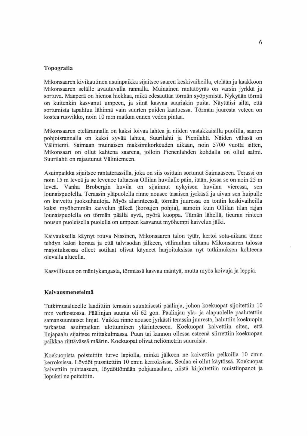 6 Topografia Mikonsaaren kivikautinen asuinpaikka sijaitsee saaren keskivaiheilla, etelään ja kaakkoon Mikonsaaren selälle avautuvalla rannalla. Muinainen rantatöyräs on varsin jyrkkä ja sortuva.