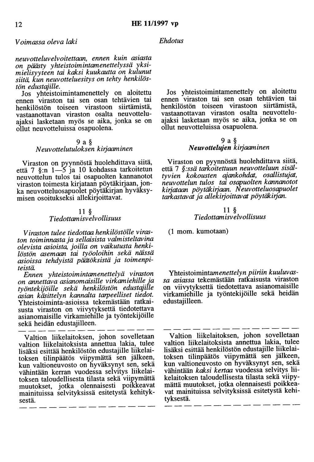 12 HE 11/1997 vp Voimassa oleva laki neuvotteluvelvoitettaan, ennen kuin asiasta on päästy yhteistoimintamenettelyssä yksimielisyyteen tai kaksi kuukautta on kulunut siitä, kun neuvotteluesitys on