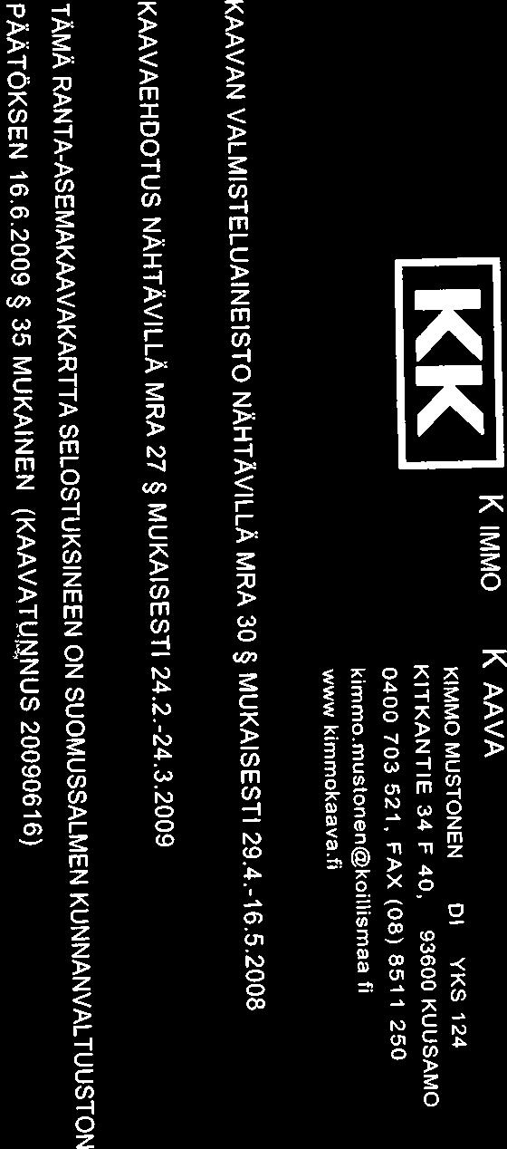 2008, kor]. 26.5.2009 K IMMO K AAVA SZ~~ ~&$~C~ I%~~ KITKANTIE KIMMO MUSTONEN 34 F 40, DI 93600 YKS KUUSAMO 124 0400 703 521. FAX (08) 8511 250 kimmo.nlustoflefl@koitlismaa ii www.kimmokaava.
