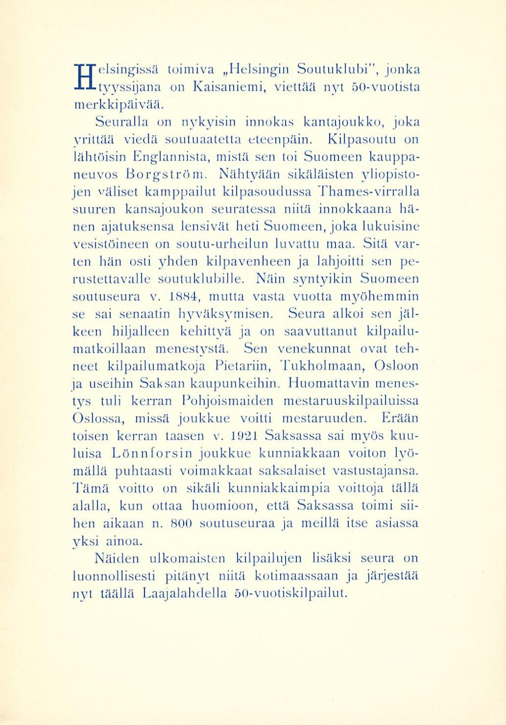 Helsingissä toimiva»helsingin Soutuklul)i", jonka tyyssijana on Kaisaniemi, viettää nyt 50vuotista merkkipäivää. Seuralla on nykyisin innokas kantajoukko, joka yrittää viedä soutuaatetta eteenpäin.
