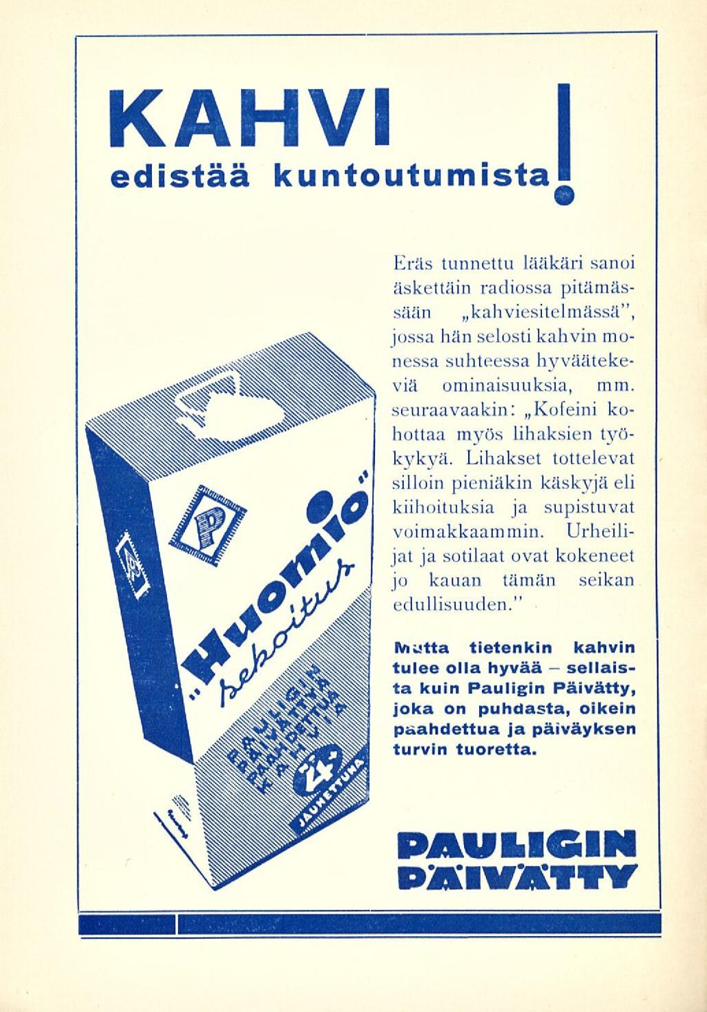 KAHVI edistää kuntoutumistal I Kräs tunnettu lääkäri sanoi äskettäin radiossa pitämässään ~kahviesitelmässä", jossa hän selosti kahvin monessa suhteessa hyväätekeviä ominaisuuksia, mm.