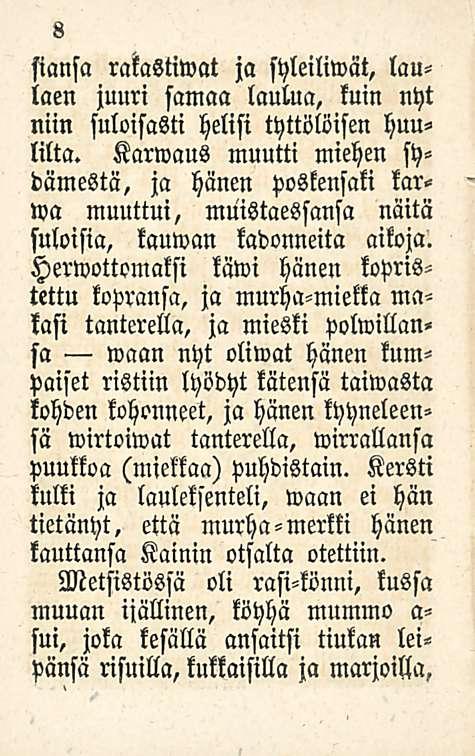 8 siansa rakastiwat ja syleiliwät, laulaen juuri samaa laulua, kuin nyt niin suloisasti helisi tyttölöisen huulilta.