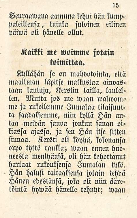 15 Seuraawana aamuna kehui hän kumppaleillensa, kuinka suloinen eilinen päiwä oli hänelle ollut. Kaikki me woimme jotain toimittaa.