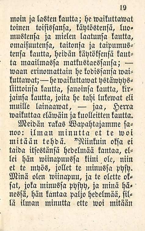 19 moin ja lasten kautta; he waikuttawat toinen toisissansa, taytöstensä, luo» mustensa ja mielen laatunsa kautta, omaisuutensa, taitonsa ja taipumustensa kautta, heidän käytöksensä kautta maailmassa