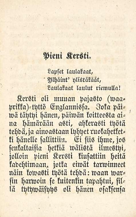 ' Pieni Kersti. Lapset laulakaat, Ylhäint' ylistäkäät, Laulakaat laulut riemulla! Kersti oli muuan pajasto (waa< prikka)-tyttö Englannissa.