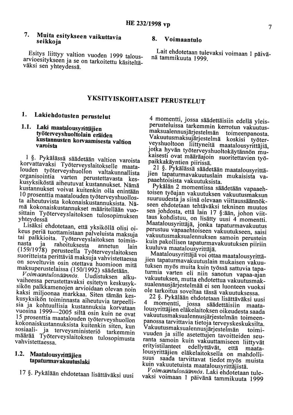 HE 232/1998 vp 7 7. Muita esitykseen vaikuttavia seikkoja Esitys liittyy valtion vuoden 1999 talousarvioesitykseen ja se on tarkoitettu käsiteltäväksi sen yhteydessä. 8.