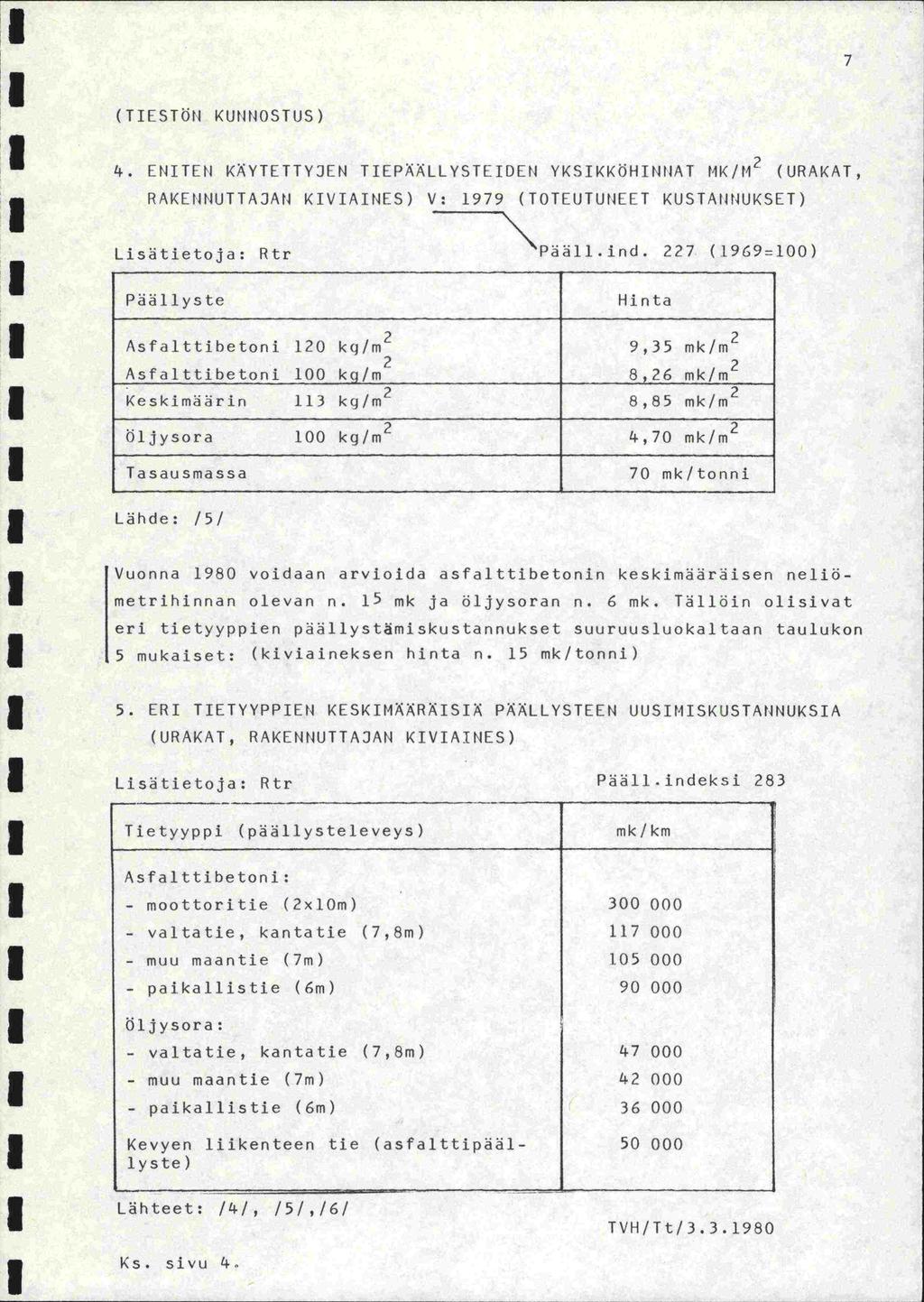 7 (TIESTÖN KUtINOSTUS) 4. ENITEN KÄYTETTYJEN TIEPÄÄLLYSTEIDEN YKSIKKÖHINIIAT MK/F1 2 (URAKAT, RAKEI4NUTTAJAN KIVIAINES) V: 1979 (TOTEUTUNEET KUSTANNUKSET) Lisätietoja: Rtr Pää11.ind.