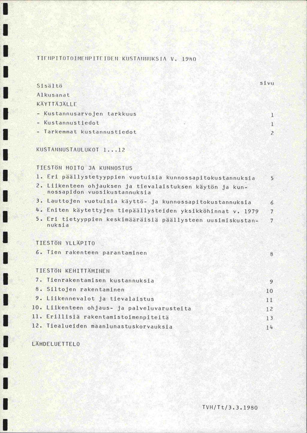 TTFtIPTTOTNIMIHPET[ 11)1 ii KIJSTANIIIJKS IA V. 1980 Sisaltö SIVU Alku sanat KÄYTTÄJÄLL[ - Kustannusarvojen tarkkuus 1 - Kustannustiedot 1 - Tarkemmat kustannustiedot 2 KtJSTAUNUSTAULUKOT 1...1? TIESTÖN HOITO JA KtJHNOSTLJS 1.