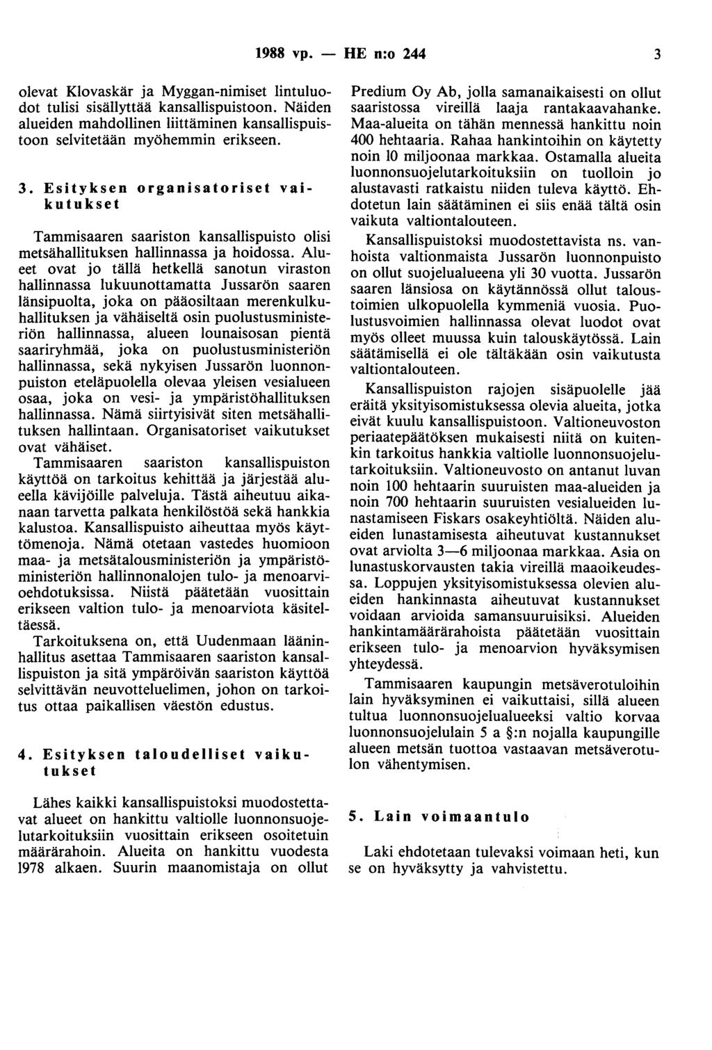 1988 vp. - HE n:o 244 3 olevat Klovaskär ja Myggan-nimiset lintuluodot tulisi sisällyttää kansallispuistoon. Näiden alueiden mahdollinen liittäminen kansallispuistoon selvitetään myöhemmin erikseen.