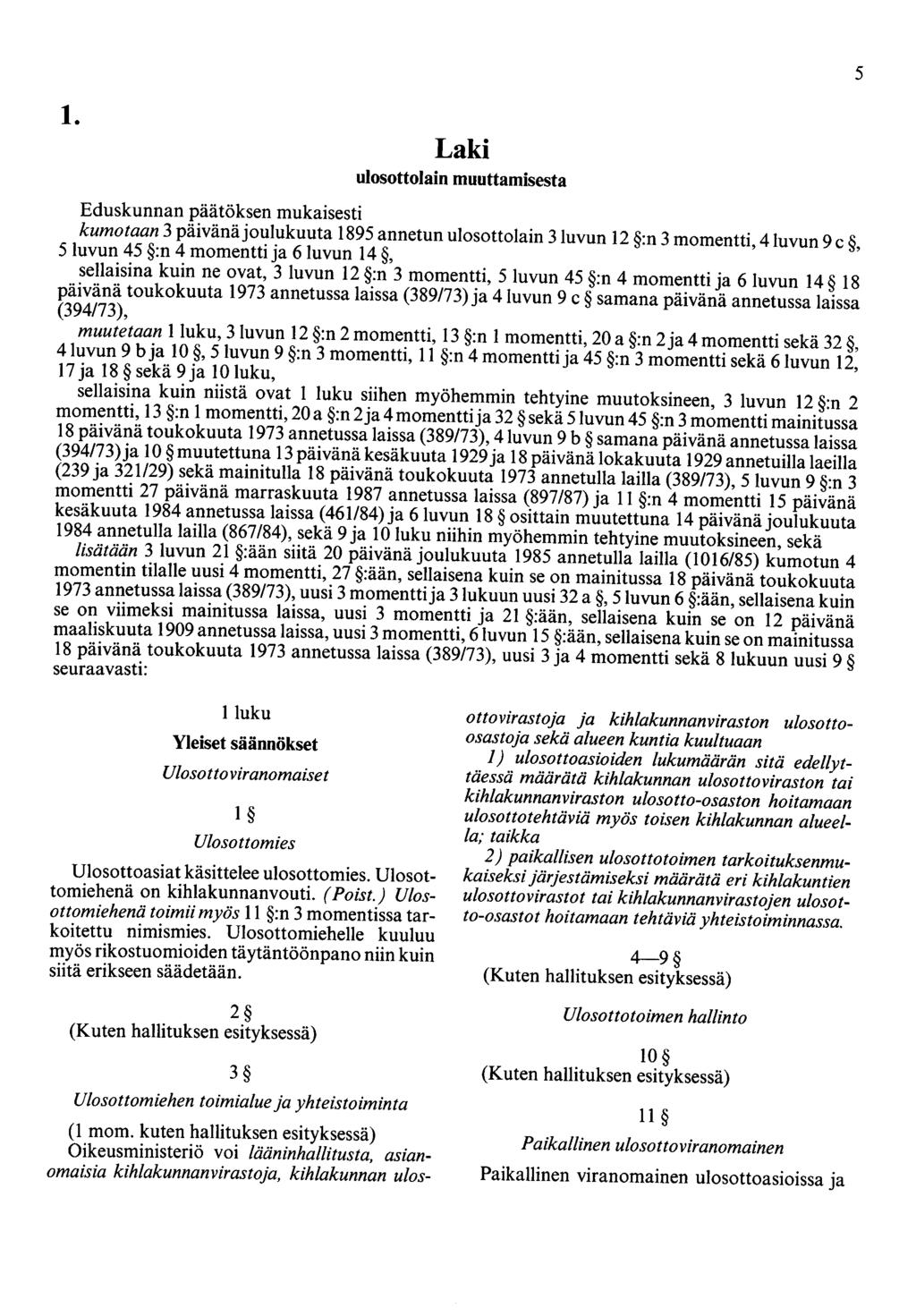 5 1. Laki ulosottolain muuttamisesta Eduskunnan päätöksen mukaisesti kumotaan 3 päivänäjoulukuuta 1895 annetun ulosottolain 3 luvun 12 :n 3 momentti, 4 luvun 9 c, 5 luvun 45 :n 4 momentti ja 6 luvun