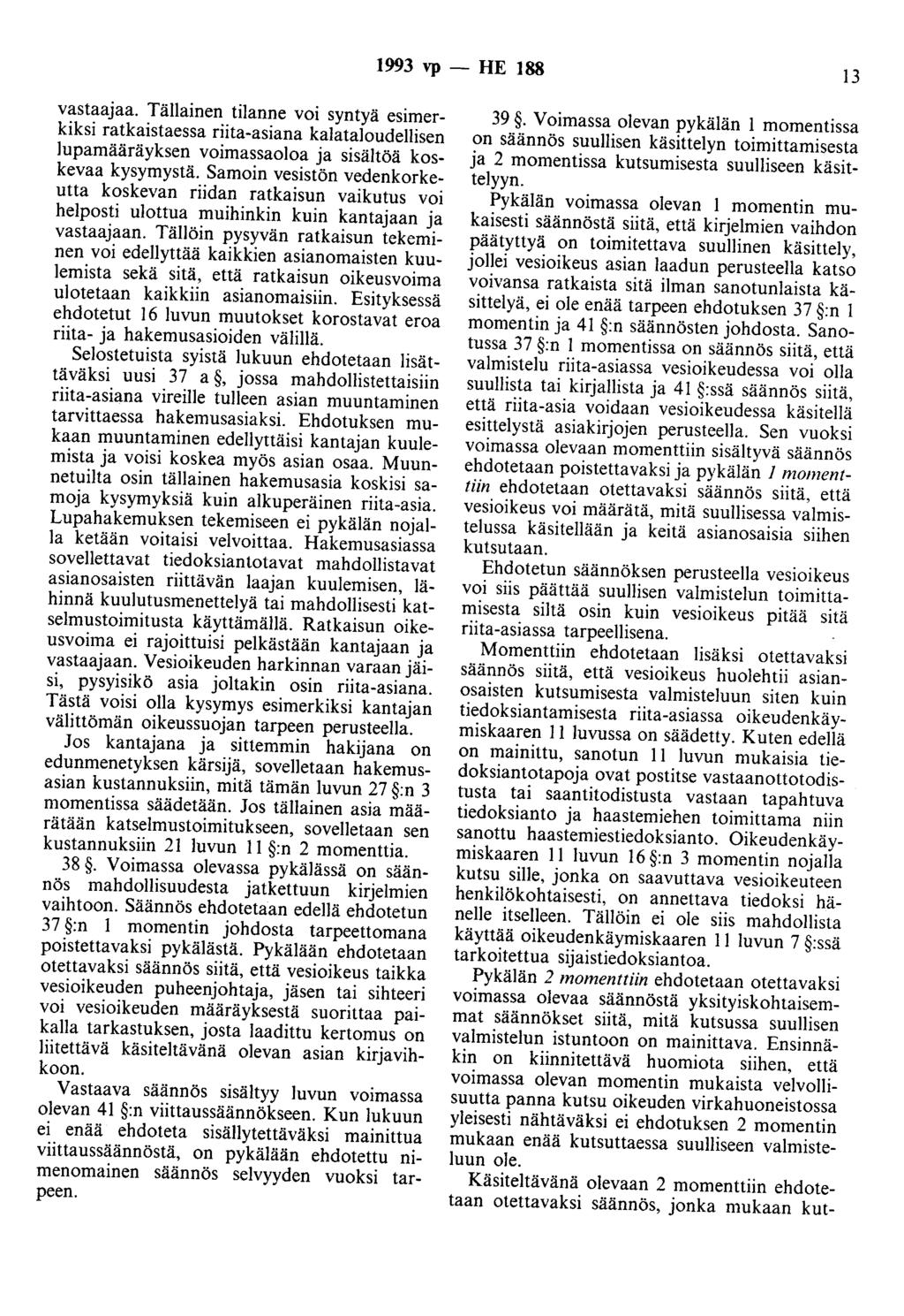 1993 vp - HE 188 13 vastaajaa. Tällainen tilanne voi syntyä esimerkiksi ratkaistaessa riita-asiana kalataloudellisen lupamääräyksen voimassaoloa ja sisältöä koskevaa kysymystä.