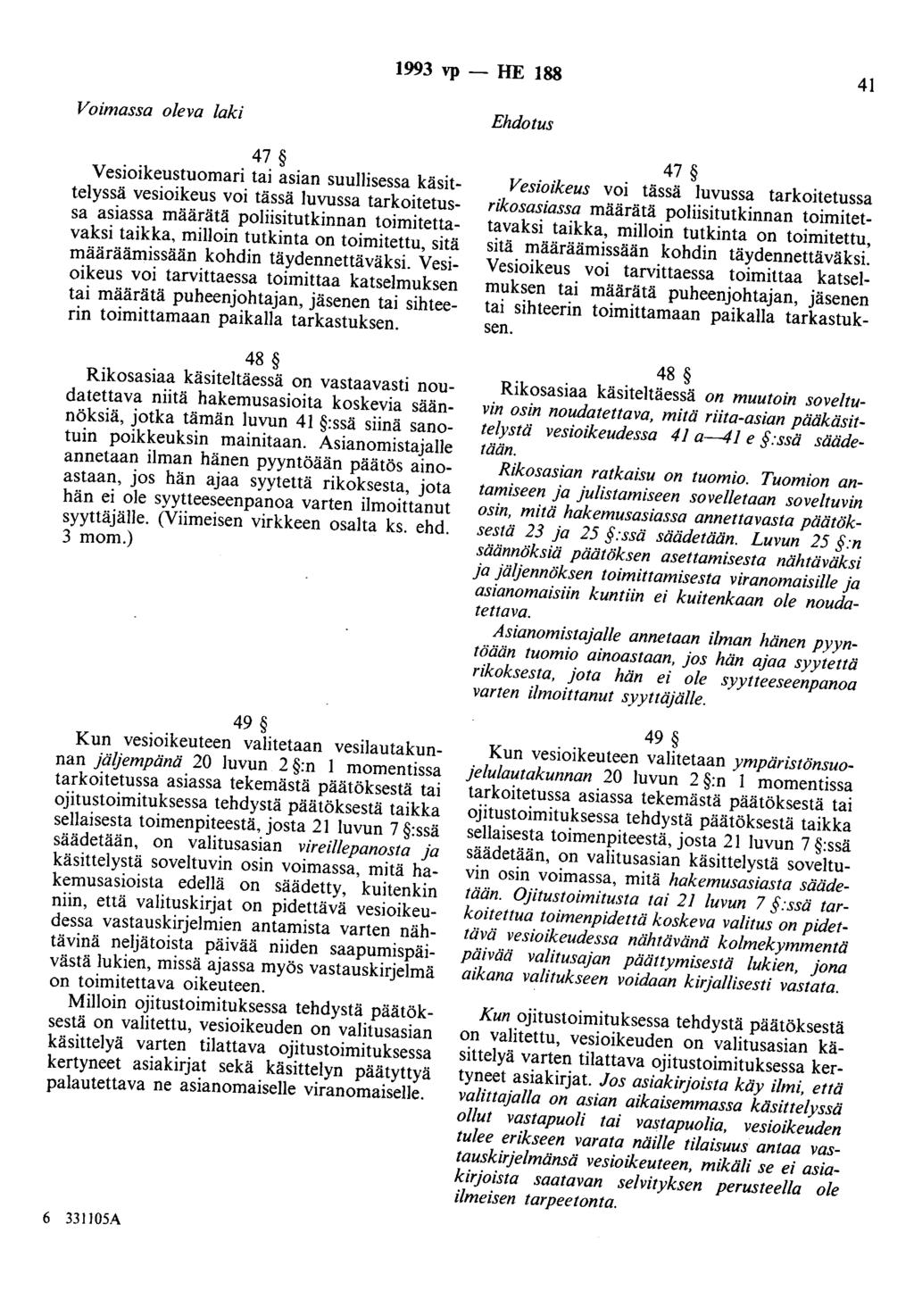 1993 vp - HE 188 41 Voimassa oleva laki 47 Vesioikeustuomari tai asian suullisessa käsittelyssä vesioikeus voi tässä luvussa tarkoitetussa asiassa määrätä poliisitutkinnan toimitettavaksi taikka,