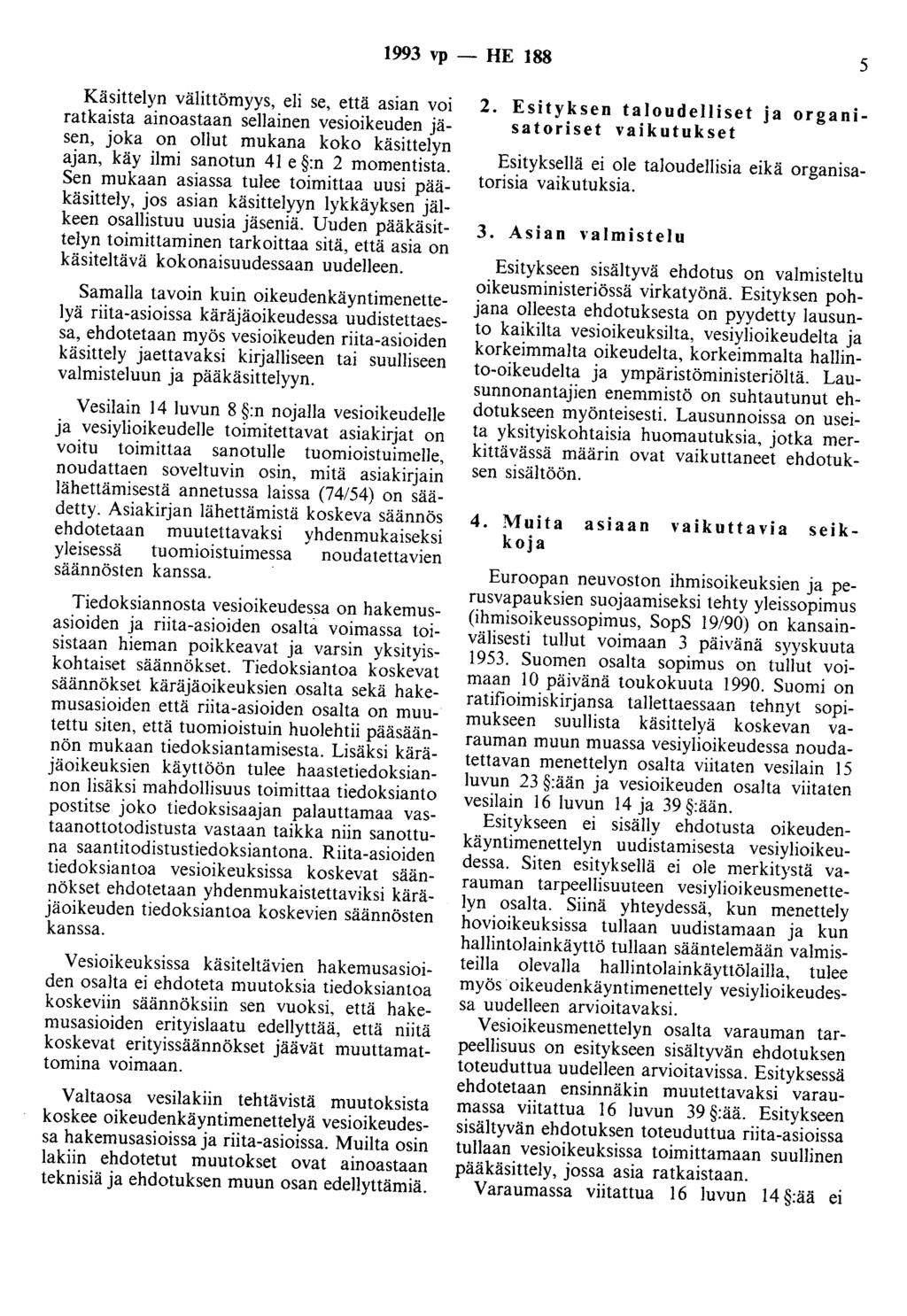 1993 vp - HE 188 5 Käsittelyn välittömyys, eli se, että asian voi ratkaista ainoastaan sellainen vesioikeuden jäsen, joka on ollut mukana koko käsittelyn ajan, käy ilmi sanotun 41 e :n 2 momentista.