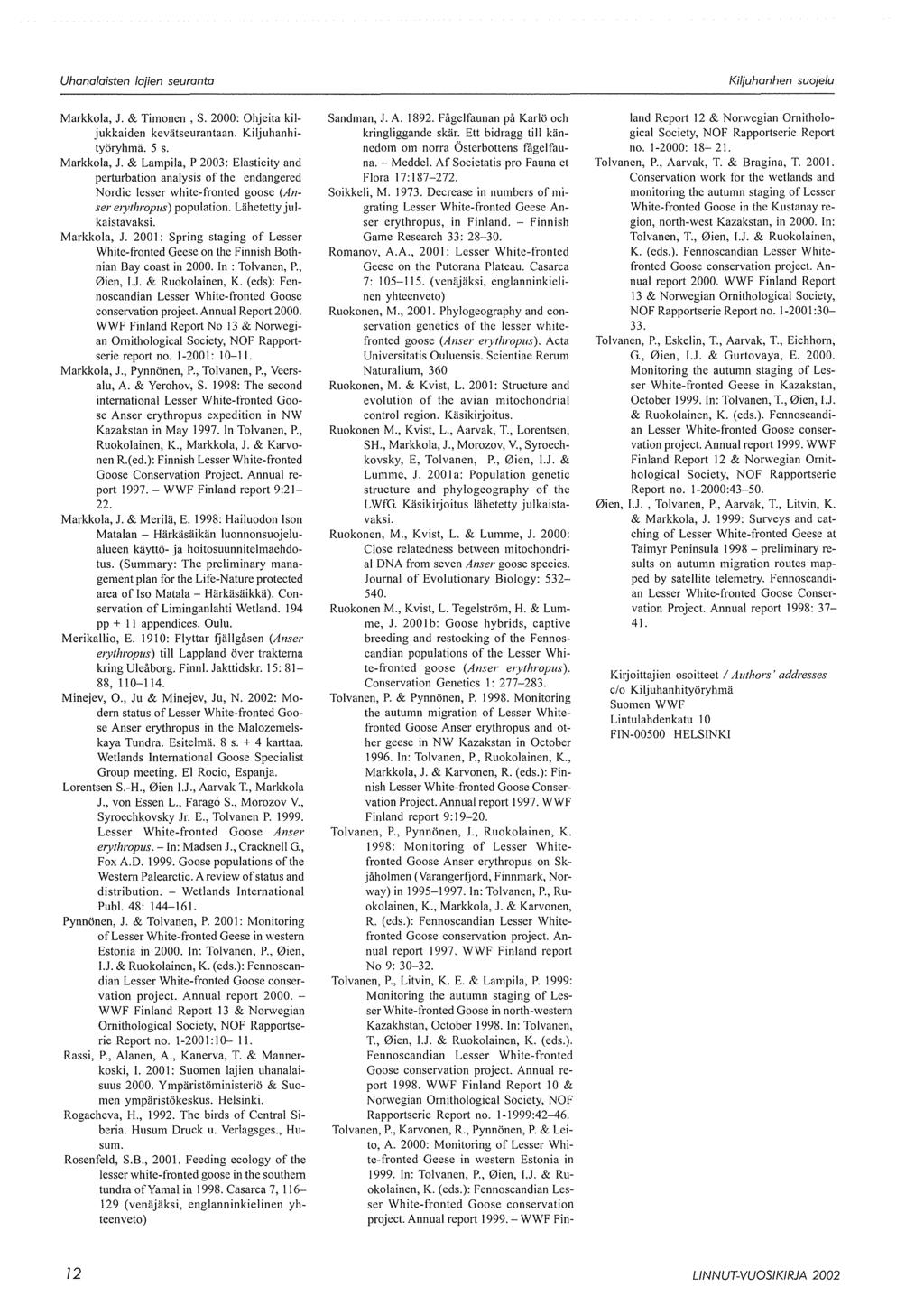 Markkola, J. & Timonen, S. 2000: Ohjeita kiljukkaiden kevätseurantaan. Kiljuhanhityöryhmä. 5 s. Markkola, J.