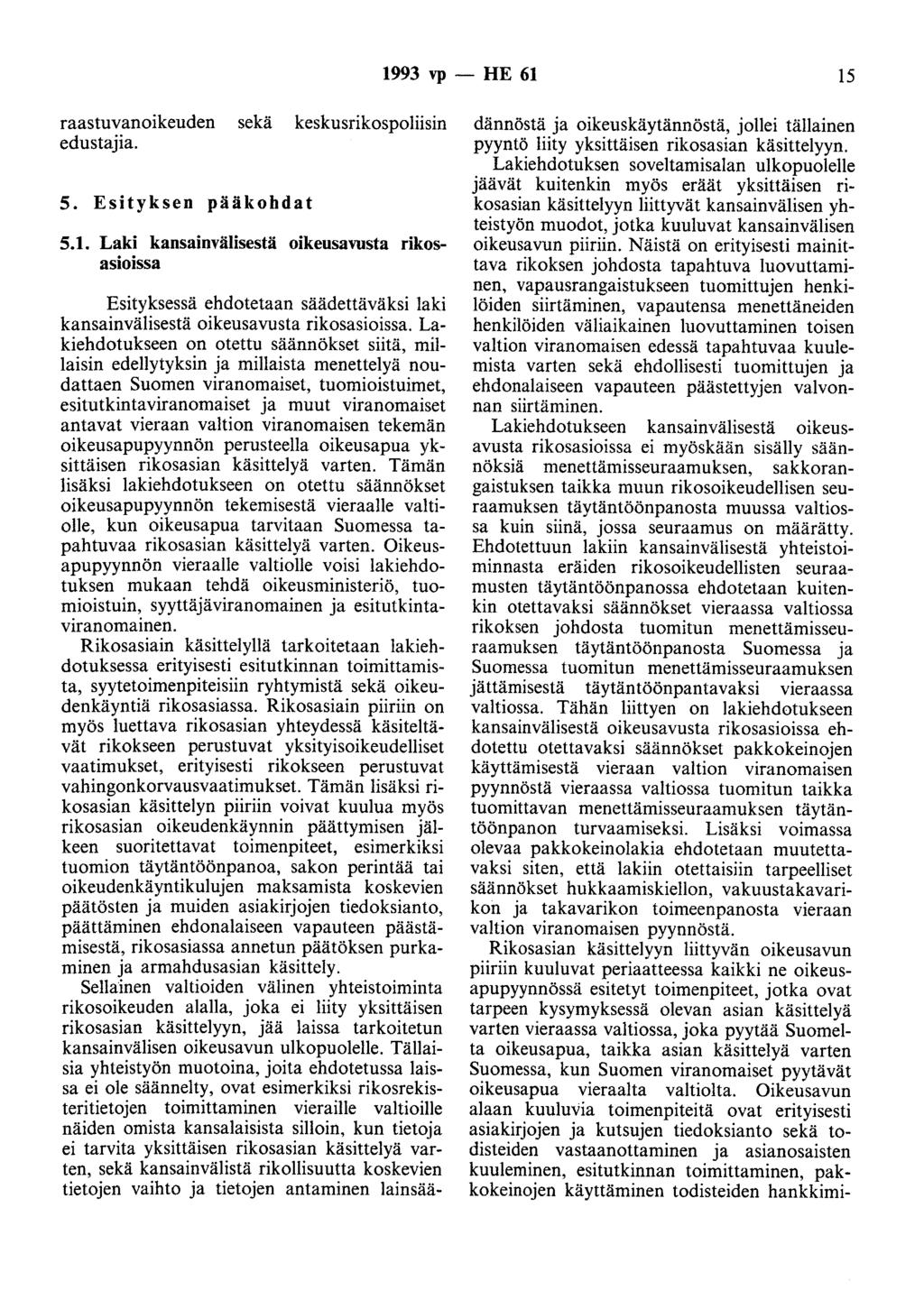 1993 vp - HE 61 15 raastuvanoikeuden sekä keskusrikospoliisin edustajia. 5. Esityksen pääkohdat 5.1. Laki kansainvälisestä oikeusavusta rikosasioissa Esityksessä ehdotetaan säädettäväksi laki kansainvälisestä oikeusavusta rikosasioissa.