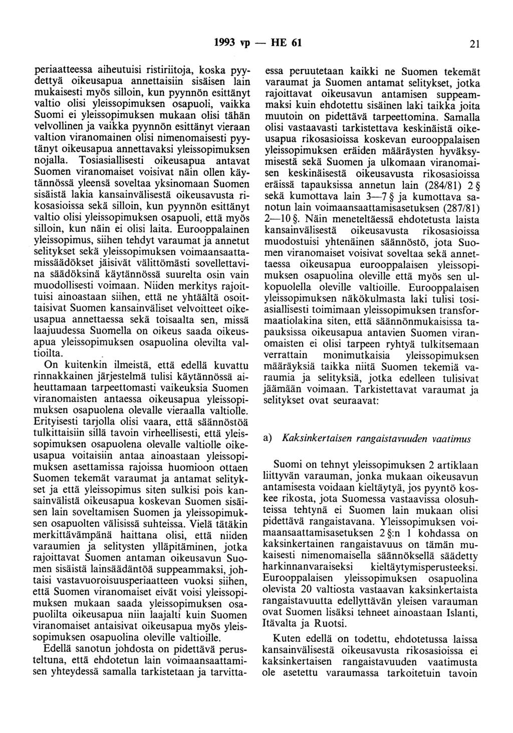 1993 vp - HE 61 21 periaatteessa aiheutuisi ristiriitoja, koska pyydettyä oikeusapua annettaisiin sisäisen lain mukaisesti myös silloin, kun pyynnön esittänyt valtio olisi yleissopimuksen osapuoli,