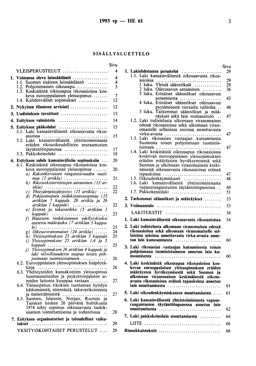 1993 vp - HE 61 3 Sivu YLEISPERUSTELUT...................... 4 1. Voimassa oleva lainsäädäntö................. 4 1.1. Suomen sisäinen lainsäädäntö.......... 4 1.2. Pohjoismainen oikeusapu............... 5 1.