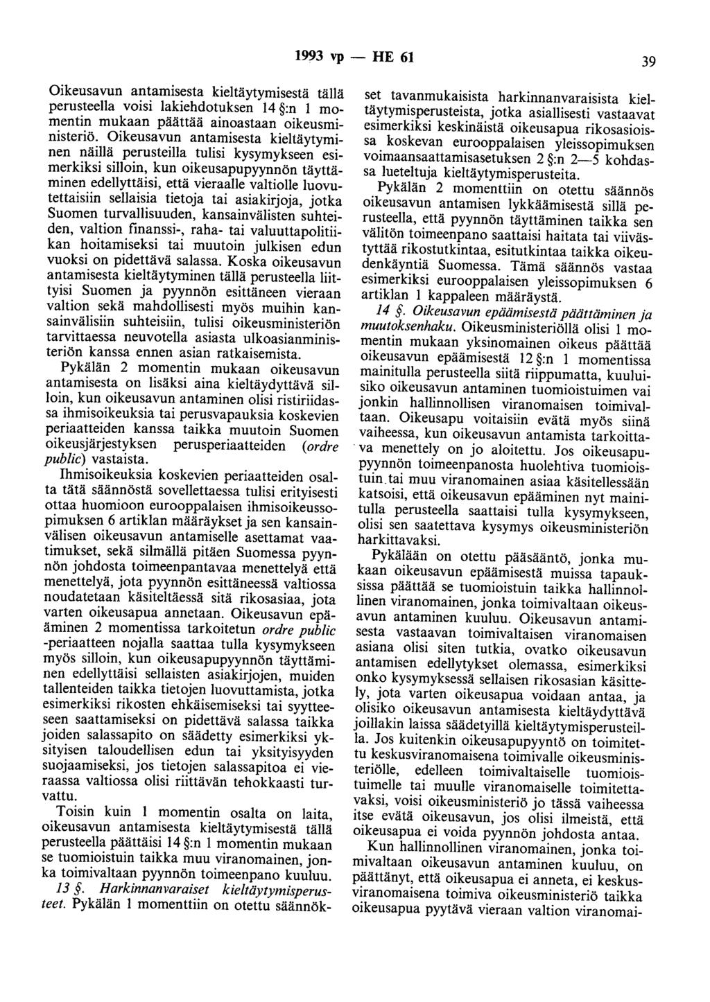 1993 vp - HE 61 39 Oikeusavun antamisesta kieltäytymisestä tällä perusteella voisi lakiehdotuksen 14 :n 1 momentin mukaan päättää ainoastaan oikeusministeriö.