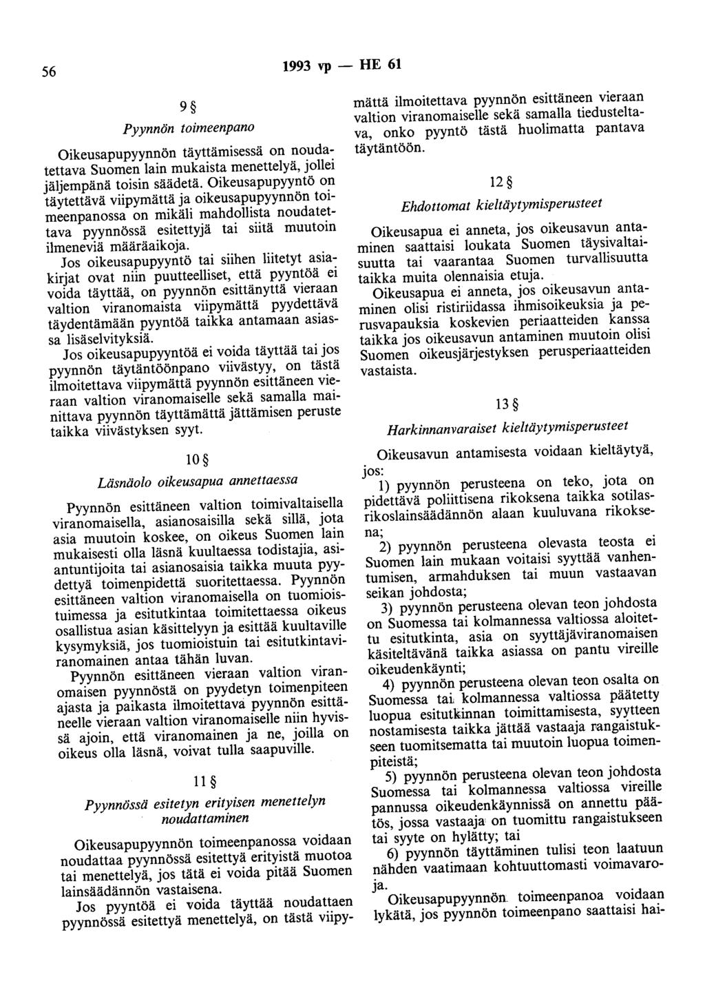 56 1993 vp - HE 61 9 Pyynnön toimeenpano Oikeusapupyynnön täyttämisessä on noudatettava Suomen lain mukaista menettelyä, jollei jäljempänä toisin säädetä.