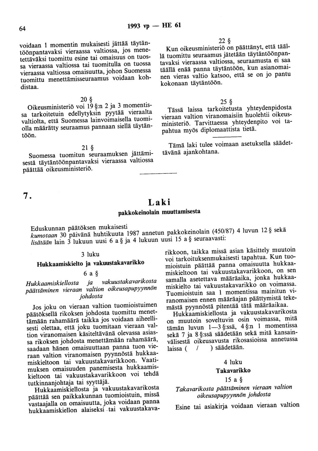 64 1993 vp - HE 61 voidaan 1 momentin mukaisesti jättää täytäntöönpantavaksi vieraassa valtiossa, jos menetettäväksi tuomittu esine tai omaisuus on tuossa vieraassa valtiossa tai tuomitulla on tuossa