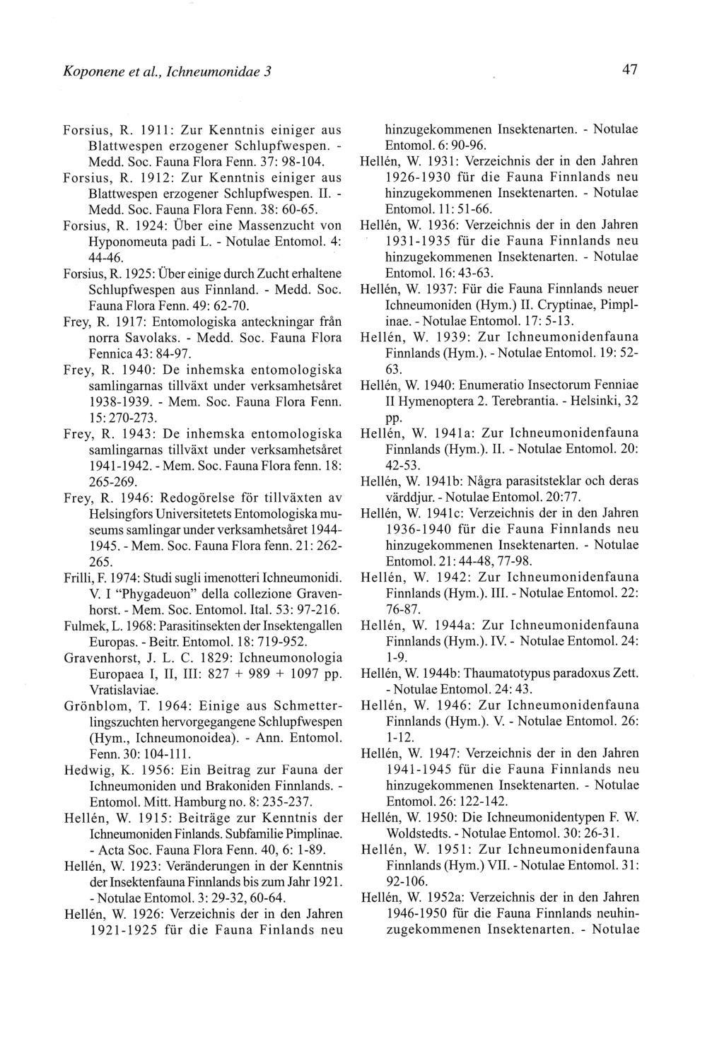 Koponene et al., Ichneumonidae 3 47 Forsius, R. 19ll: Zur Kenntnis einiger aus Blattwespen erzogener Schlupfwespen. - Medd. Soc. Fauna Flora Fenn. 37: 98-104. Forsius, R. 1912: Zur Kenntnis einiger aus Blattwespen erzogener Schlupfwespen.