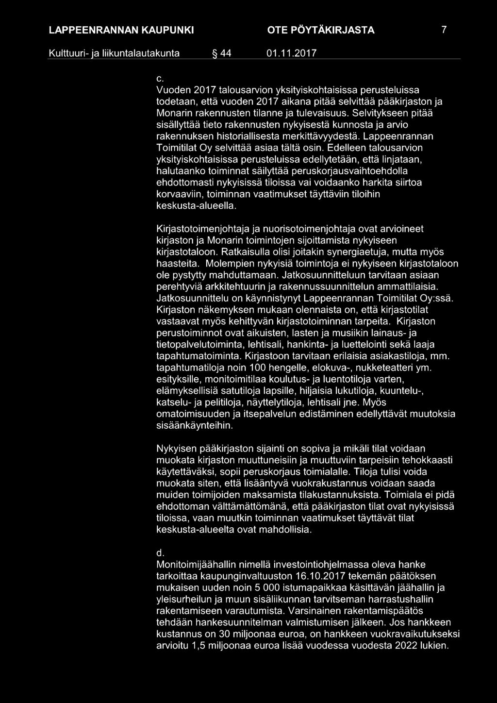 Edelleen talousarvion yksityiskohtaisissa perusteluissa edellytetään, että linjataan, halutaanko toiminnat säilyttää peruskorjausvaihtoehdolla ehdottomasti nykyisissä tiloissa vai voidaanko harkita