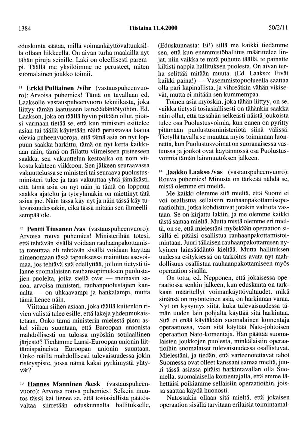 1384 Tiistaina 11.4.2000 50/2/11 eduskunta säätää, millä voimankäyttövaltuuksilla ollaan liikkeellä. On aivan turha maalailla nyt tähän piruja seinille. Laki on oleellisesti parempi.