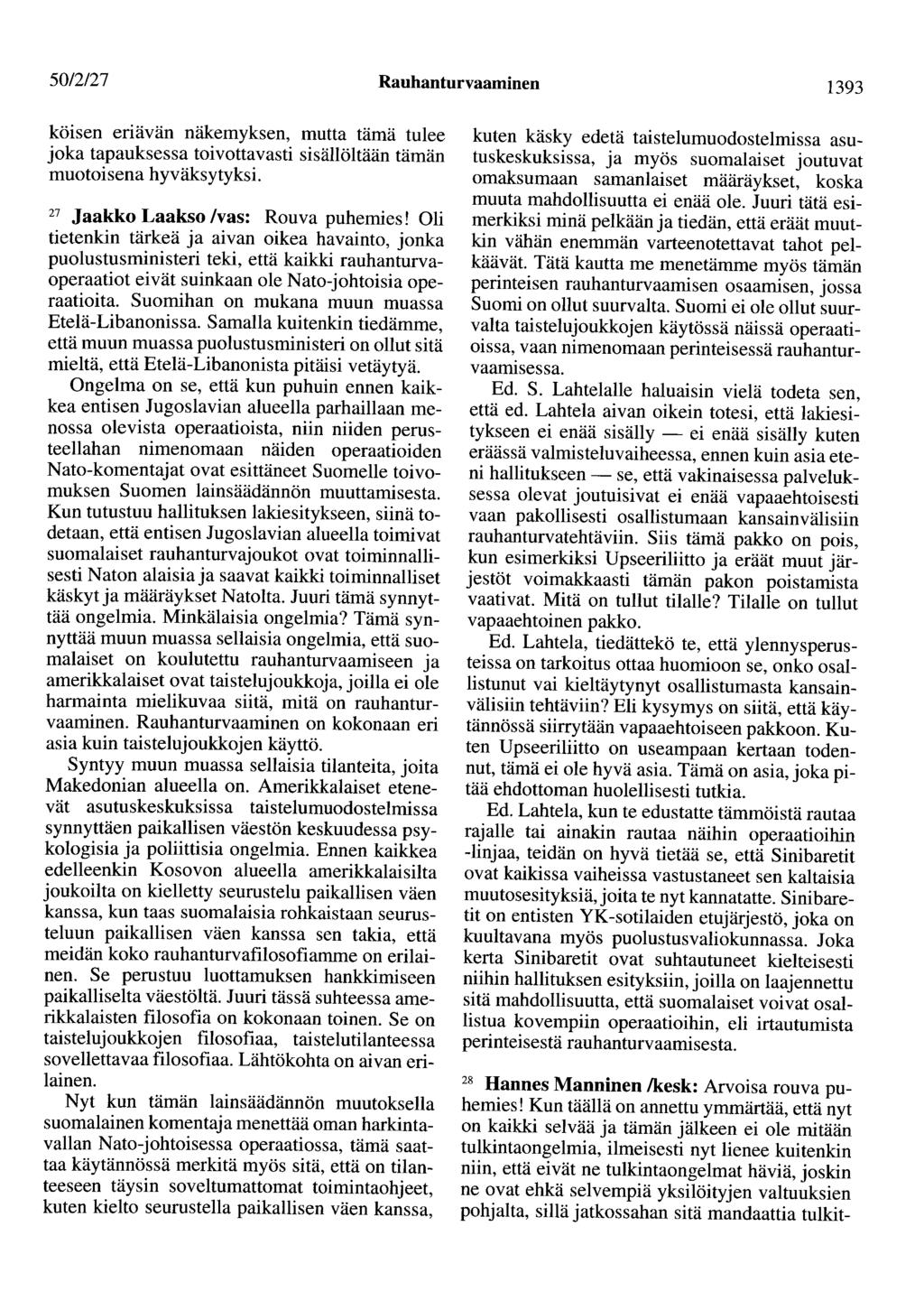 50/2/27 Rauhanturvaaminen 1393 köisen eriävän näkemyksen, mutta tämä tulee joka tapauksessa toivottavasti sisällöltään tämän muotoisena hyväksytyksi. 27 Jaakko Laakso /vas: Rouva puhemies!