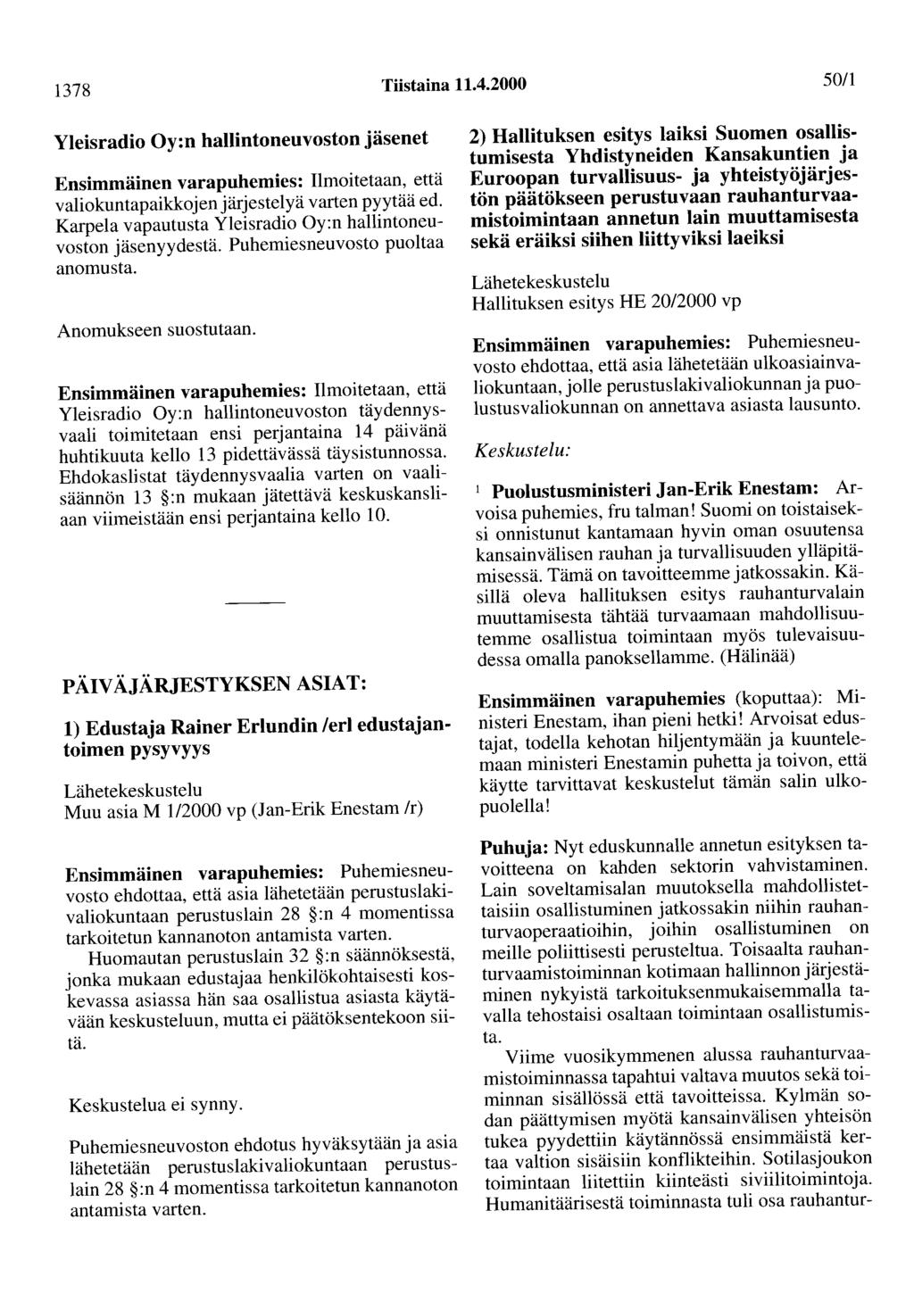 1378 Tiistaina 11.4.2000 50/1 Yleisradio Oy:n hallintoneuvoston jäsenet Ensimmäinen varapuhemies: Ilmoitetaan, että valiokuntapaikkojen järjestelyä varten pyytää ed.