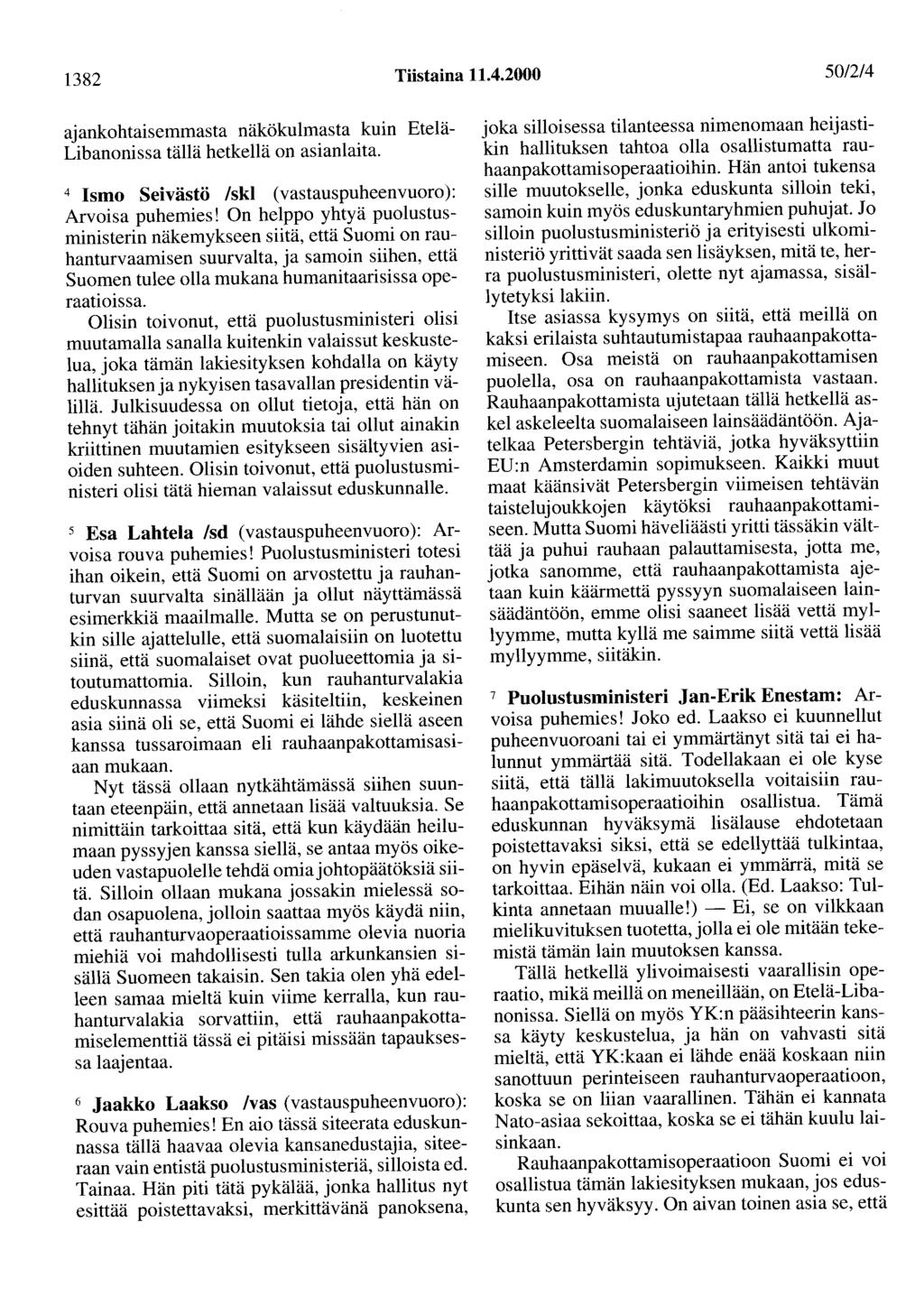 1382 Tiistaina 11.4.2000 50/2/4 ajankohtaisemmasta näkökulmasta kuin Etelä Libanonissa tällä hetkellä on asianlaita. 4 Ismo Seivästö /skl (vastauspuheenvuoro): Arvoisa puhemies!