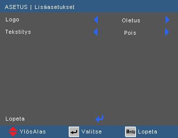 Käyttäjän ohjaimet ASETUKSET Edistynyt Logo Valitse haluamasi aloitusnäyttö tällä toiminnolla. Jos muutoksia tehdään, ne tulevat voimaan seuraavan kerran kun projektori käynnistetään.