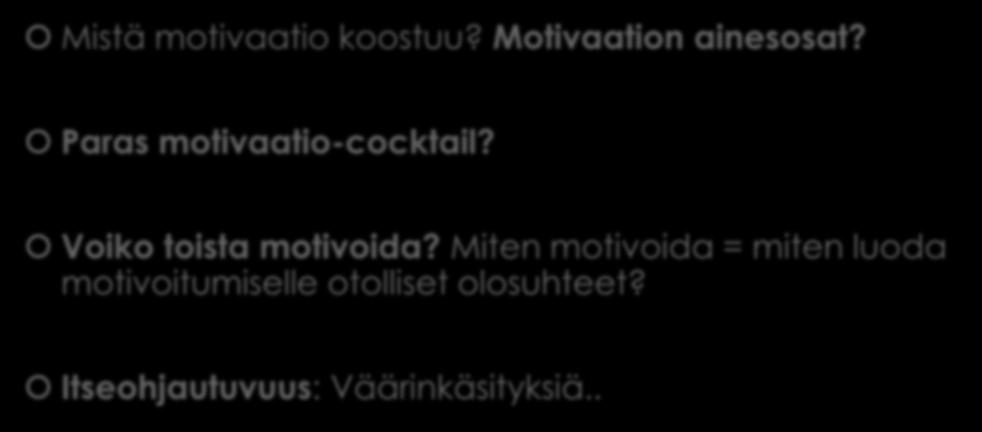 Tässä esityksessä Mistä motivaatio koostuu? Motivaation ainesosat? Paras motivaatio-cocktail?