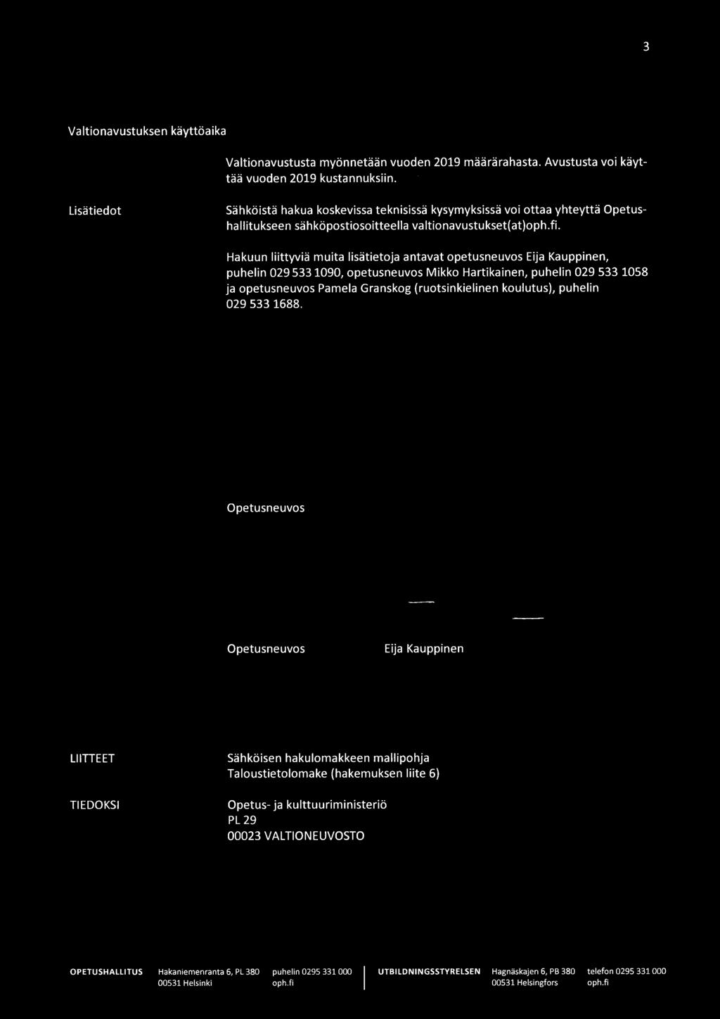 Hakuun liittyviä muita lisätietoja antavat opetusneuvos Eija Kauppinen, puhelin 09533090, opetusneuvos Mikko Hartikainen, puhelin 09 533 058 ja opetusneuvos Pamela Granskog (ruotsinkielinen