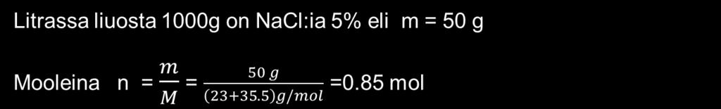 Muunnostehtäviä 1. Määritä 5.0 % ruokasuolaliuoksen konsentraatio (mol/l). => Konsentraatio c = 0.85 mol/l n = m M 2. Määritä 1.