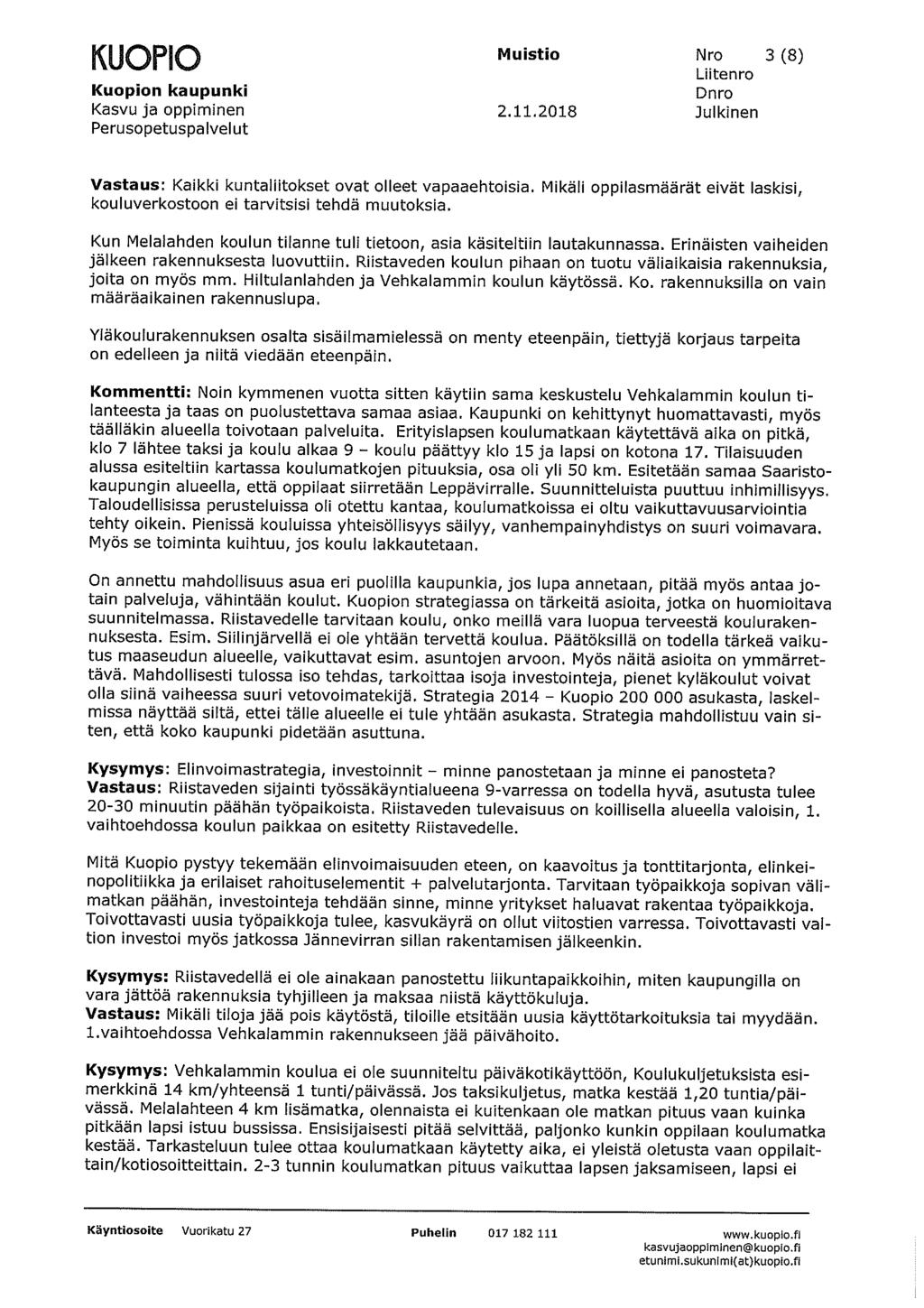 KUOPIfl Ii 1 I% Muistio Nro 3 (8) Vastaus: Kaikki kuntaliitokset ovat olleet vapaaehtoisia. Mikäli oppilasmäärät eivät laskisi, kouluverkostoon ei tarvitsisi tehdä muutoksia.